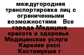 междугородняя транспортировка лиц с ограниченными возможностями - Все города Медицина, красота и здоровье » Медицинские услуги   . Карелия респ.,Костомукша г.